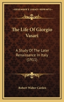 The life of Giorgio Vasari; a study of the later renaissance in Italy 9353951631 Book Cover