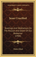 Jesus Crucified: Readings and Meditations on the Passion and Death of our Redeemer 1016783701 Book Cover