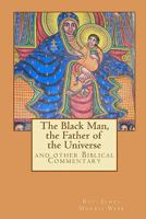 The Black Man, the Father of the Universe and Other Biblical Commentary 144996687X Book Cover