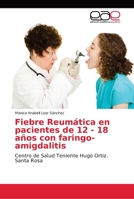 Fiebre Reumática en pacientes de 12 - 18 años con faringo-amigdalitis: Centro de Salud Teniente Hugo Ortiz. Santa Rosa 6202163232 Book Cover