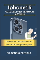 Iphone15 Guía del para personas mayores: Domine su dispositivo con instrucciones paso a paso B0CQSPWHPT Book Cover