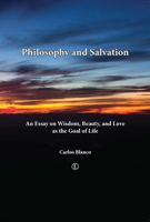 Philosophy and Salvation: An Essay on Wisdom, Beauty, and Love as the Goal of Life 1610973801 Book Cover