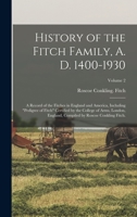History of the Fitch Family, A. D. 1400-1930; a Record of the Fitches in England and America, Including pedigree of Fitch Certified by the College of ... Compiled by Roscoe Conkling Fitch.; Volume 2 1015120954 Book Cover