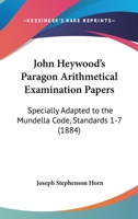John Heywood’s Paragon Arithmetical Examination Papers: Specially Adapted To The Mundella Code, Standards 1-7 1120304962 Book Cover