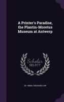 A Printer's Paradise, the Plantin-Moretus Museum at Antwerp 1016942753 Book Cover