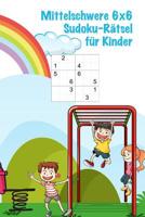 Mittelschwere 6x6 Sudoku-R�tsel f�r Kinder: 100 mittelschwere Sudoku-R�tsel f�r Kinder / Alter: 5-8 Jahre / Denksport f�r Kinder 1073358925 Book Cover
