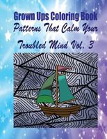Grown Ups Coloring Book Patterns That Calm Your Troubled Mind Vol. 3 Mandalas 1534725989 Book Cover