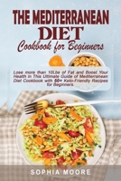The mediterranean diet cookbook for beginners: Lose more than 10Lbs of Fat and Boost Your Health in This Ultimate Guide of Mediterranean Diet Cookbook with 50+ Keto-Friendly Recipes for Beginners. 1802008470 Book Cover