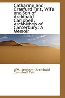 Catharine And Craufurd Tait: Wife And Son Of Archibald Campbell, Archbishop Of Canterbury: A Memoir 1016546173 Book Cover