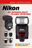Magic Lantern Guides: Nikon AF Speedlight Flash System: Master the Creative Lighting System! (A Lark Photography Book) 1579905889 Book Cover