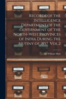 Records of the Intelligence Department of the Government of the North-West Provinces of India During the Mutiny of 1857, Volume 2 - Primary Source EDI 1014574668 Book Cover