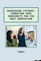 Nourishing Futures: Combating Food Insecurity for the Next Generation 3384283163 Book Cover