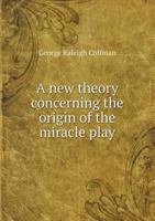 A New Theory Concerning the Origin of the Miracle Play 1373954000 Book Cover