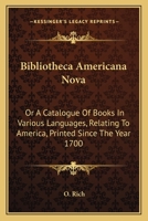 Bibliotheca Americana Nova: Or A Catalogue Of Books In Various Languages, Relating To America, Printed Since The Year 1700 0548500525 Book Cover