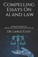 Compelling Essays On AI And Law: Advanced Series On Artificial Intelligence (AI) And Law 1736303139 Book Cover