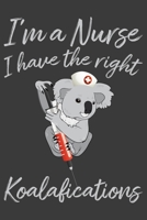 I'm a Nurse I Have The Right Koalafications: Cute and Funny Nurses Notebook 1099398215 Book Cover