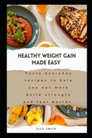 Healthy Weight Gain Made Easy: tasty, everyday recipes to help you eat more, build strength , and feel better B0FN4DCG5W Book Cover