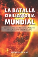 La batalla civilizatoria mundial: El enfrentamiento entre las élites por un nuevo orden global 8418149957 Book Cover