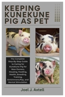 Keeping Kunekune Pigs as Pet: The Complete Step-By-Step Guide to Caring for Kunekune Pig for New Owners, Housing, Feeding, Health, Breeding, Training, Enrichment, Play and Mental Stimulation B0FLDXMMJV Book Cover