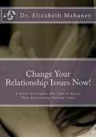 Change Your Relationship Issues Now!: A Guide for Couples Who Need to Rescue Their Relationship Starting Today 1448697905 Book Cover