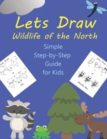 Lets Draw Wildlife of the North: A Simple Step-by-Step Guide for Kids to Follow (Activity Books) B08B3B391Y Book Cover