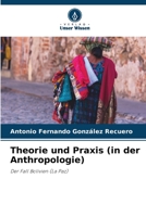 Theorie und Praxis (in der Anthropologie): Der Fall Bolivien (La Paz) 6206361071 Book Cover