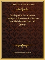 Catalogo De Los Codices Arabigos Adquiridos En Tetuan Por El Gobierno De S. M. (1862) 1178967891 Book Cover