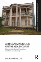 African Mansions on the Gold Coast: How the Elites Resisted Colonialism with Status and Modernity (Routledge Research in Architecture) 1032733098 Book Cover