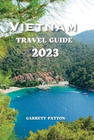 Vietnam Travel Guide 2023: Experience the Perfect Fusion of History, Nature, and Hospitality B0C6VZ65G6 Book Cover