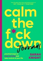 "Calm the F*ck Down Journal: Practical Ways to Stop Worrying and Take Control of " 0316458775 Book Cover