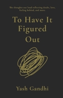 To Have It Figured Out: The thoughts out loud reflecting doubt, love, feeling behind, and more. 1069536822 Book Cover