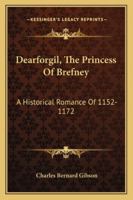 Dearforgil, The Princess Of Brefney: A Historical Romance Of 1152-1172 1432682105 Book Cover