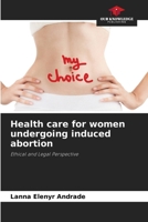 Health care for women undergoing induced abortion: Ethical and Legal Perspective 6206810399 Book Cover