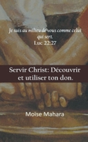 Servir Christ: Découvrir et utiliser ton don. 170193194X Book Cover