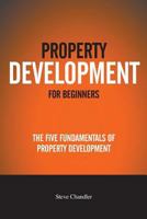 Property Development for Beginners: The Five Fundamentals of Property Development 1534641238 Book Cover