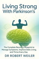 Living Strong with Parkinson’s: The Complete Recovery Blueprint to Manage Symptoms, Improve Daily Living, and Thrive Every Day B0FQK1Y11W Book Cover