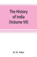 The history of India: as told by its own historians. The Muhammadan period (Volume VII) 9389525810 Book Cover