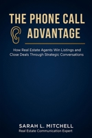 The Phone Call Advantage: How Real Estate Agents Win Listings and Close Deals Through Strategic Conversations B0FV4HFL45 Book Cover