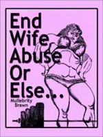 End Wife Abuse Or Else. . . 0759685606 Book Cover