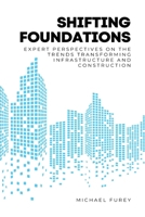 Shifting Foundations: Expert Perspectives on the Trends Transforming Infrastructure and Construction 9698892486 Book Cover