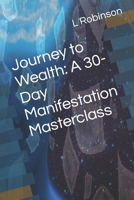 Journey to Wealth: A 30-Day Manifestation Masterclass B0C9SK1DGR Book Cover