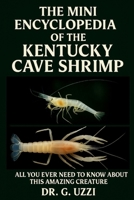 The Mini Encyclopedia of the Kentucky Cave Shrimp: All You You Ever Need to Know about this Amazing Creature B0FSDT87QS Book Cover