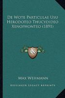 De Wote Particulae Usu Herodoteo Thucydideo Xenophonteo (1891) 1160390193 Book Cover