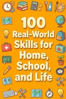 100 Real-World Skills for Home, School, and Life B0GX7KC9LD Book Cover