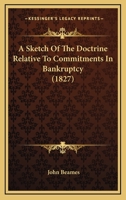 A Sketch of the Doctrine Relative to Commitments in Bankruptcy 1120130557 Book Cover