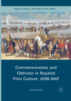 Commemoration and Oblivion in Royalist Print Culture, 1658-1667 (Palgrave Studies in the History of the Media) 3319504746 Book Cover