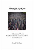 Through My Eyes: A Collection of Poems by a World War II and Korean War Combat Veteran 1941573533 Book Cover