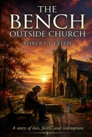 The Bench Outside The Church: A Story of Loss, Faith and Redemption B0H3Z5PB88 Book Cover