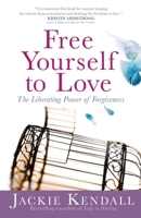 Free Yourself to Love: The Liberating Power of Forgiveness 0446580899 Book Cover