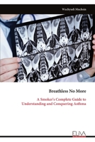 Breathless No More: A Smoker's Complete Guide to Understanding and Conquering Asthma 9999343244 Book Cover